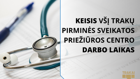 Keisis VšĮ Trakų pirminės sveikatos priežiūros centro darbo laikas