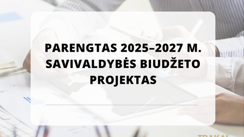 Parengtas 2025–2027 metų Trakų rajono savivaldybės biudžeto projektas