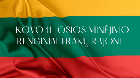 Kovo 11-osios – Lietuvos nepriklausomybės atkūrimo dienos – minėjimo renginiai Trakų rajono...