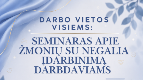 Darbo vietos visiems: seminaras darbdaviams apie žmonių su negalia įdarbinimą  